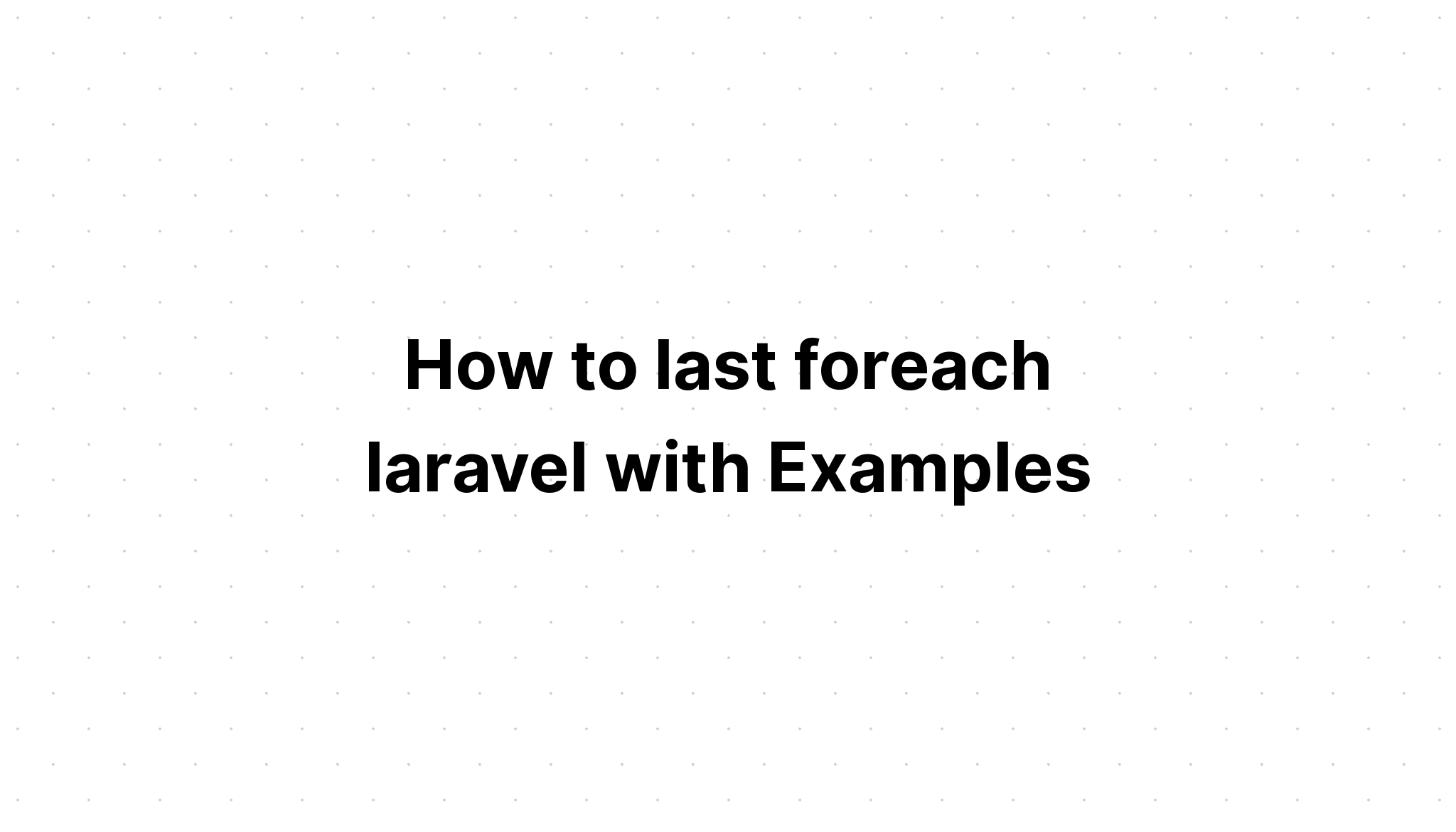 Cách kéo dài foreach laravel với các ví dụ